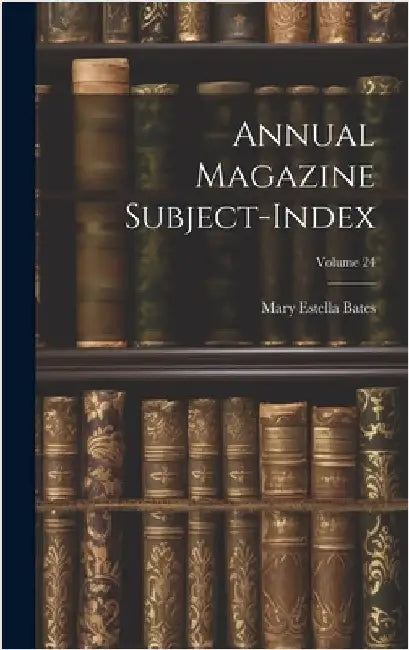Annual Magazine Subject-Index; Volume 24 by Bates, Mary Estella