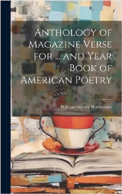 Anthology of Magazine Verse for ... and Year Book of American Poetry by Braithwaite, William Stanley