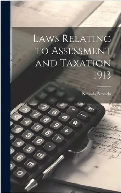 Laws Relating to Assessment and Taxation 1913 by Nevada, Nevada