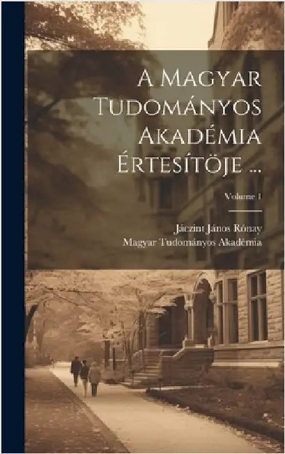 A Magyar Tudományos Akadémia Értesítöje ...; Volume 1 by Akadémia, Magyar Tudományos