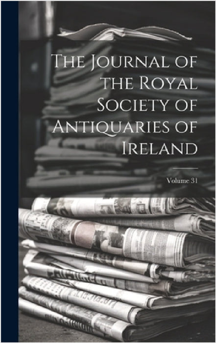 The Journal of the Royal Society of Antiquaries of Ireland; Volume 31 by Anonymous