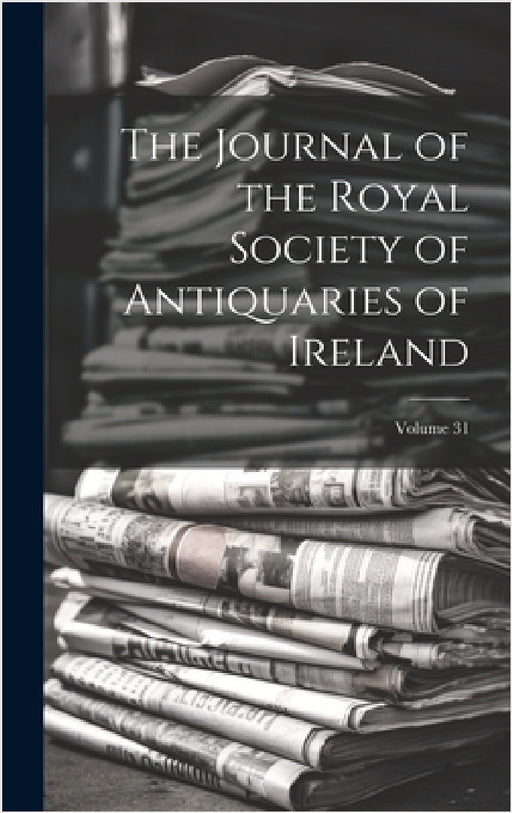 The Journal of the Royal Society of Antiquaries of Ireland; Volume 31 by Anonymous