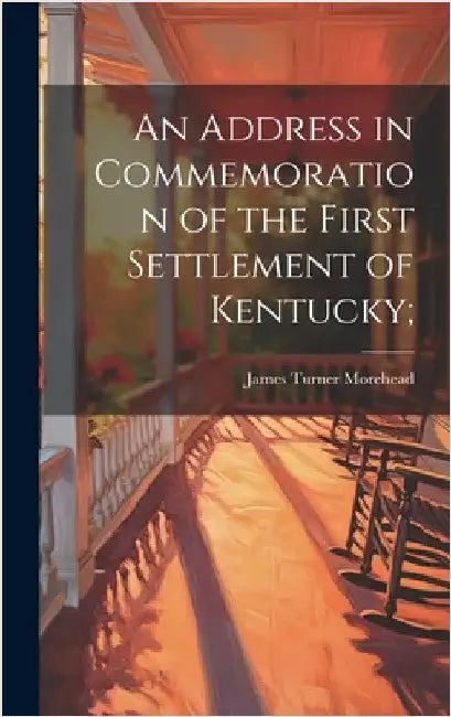 An Address in Commemoration of the First Settlement of Kentucky; by Morehead, James Turner 1797-1854 [F