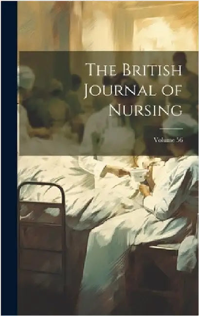 The British Journal of Nursing; Volume 56 by Anonymous