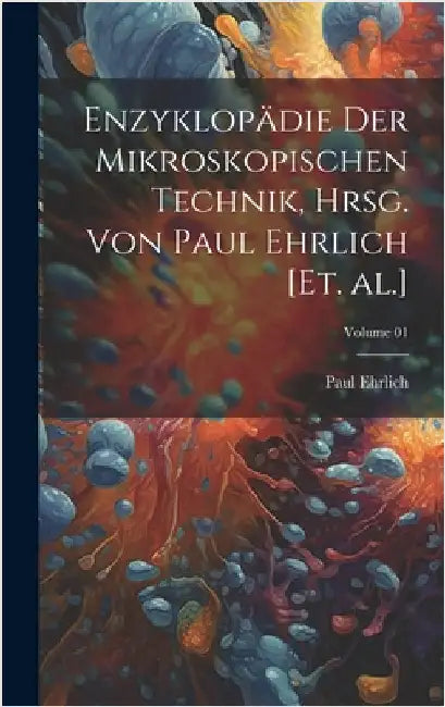 Enzyklopädie der mikroskopischen Technik, hrsg. von Paul Ehrlich [et. al.]; Volume 01 by Ehrlich, Paul