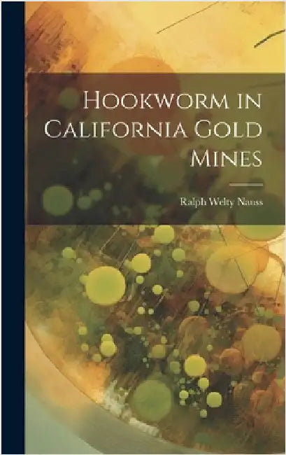 Hookworm in California Gold Mines by Nauss, Ralph Welty