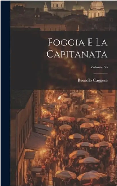 Foggia e la Capitanata; Volume 56 by Caggese, Romolo