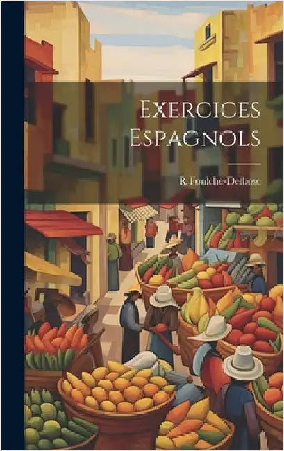 Exercices espagnols by Foulché-Delbosc, R. 1864-1929