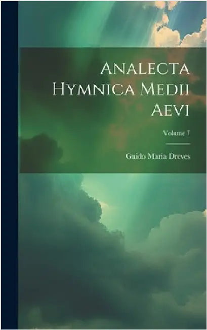 Analecta Hymnica Medii Aevi; Volume 7 by Dreves, Guido Maria