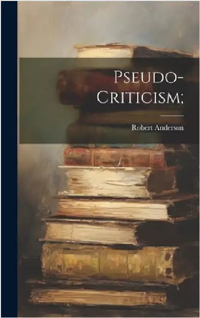 Pseudo-criticism; by Anderson, Robert