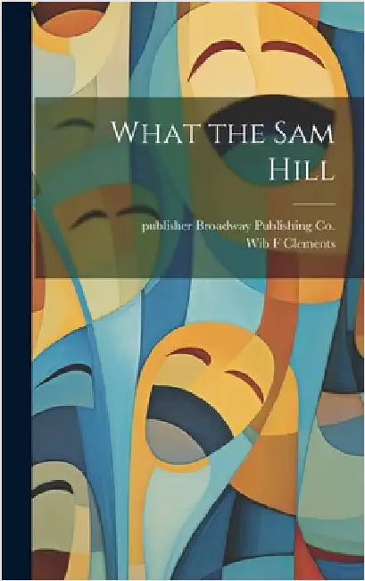 What the sam Hill by Clements, Wib F.