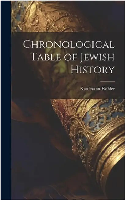 Chronological Table of Jewish History by Kohler, Kaufmann