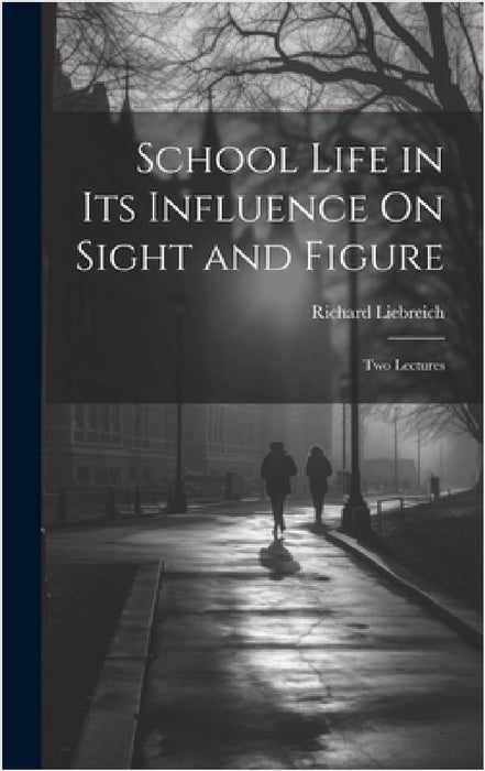 School Life in Its Influence On Sight and Figure: Two Lectures by Richard Liebreich