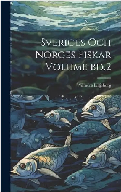 Sveriges och norges fiskar Volume bd.2 by Lilljeborg, Wilhelm