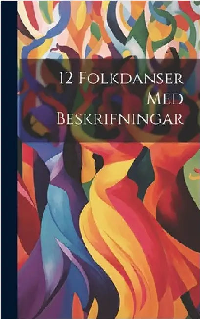 12 Folkdanser Med Beskrifningar by Anonymous