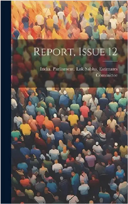 Report, Issue 12 by India Parliament Lok Sabha Estimates