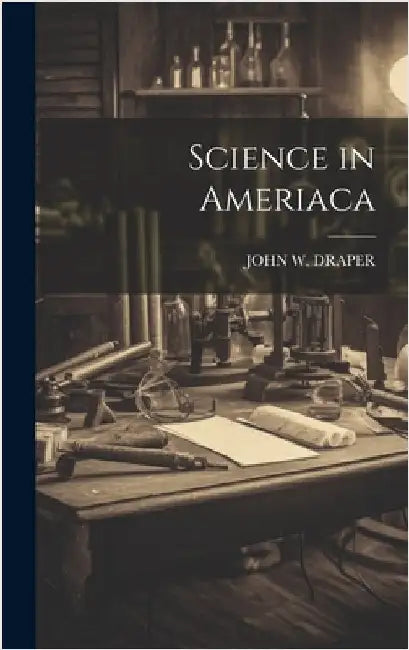 Science in Ameriaca by Draper, John W.