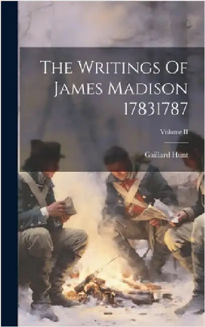 The Writings Of James Madison 17831787; Volume II by Hunt, Gaillard