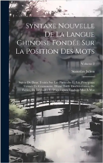 Syntaxe Nouvelle De La Langue Chinoise Fondée Sur La Position Des Mots: Suivie De Deux Traités Sur Les Particules Et Les Principaux Termes De Grammair by Julien, Stanislas