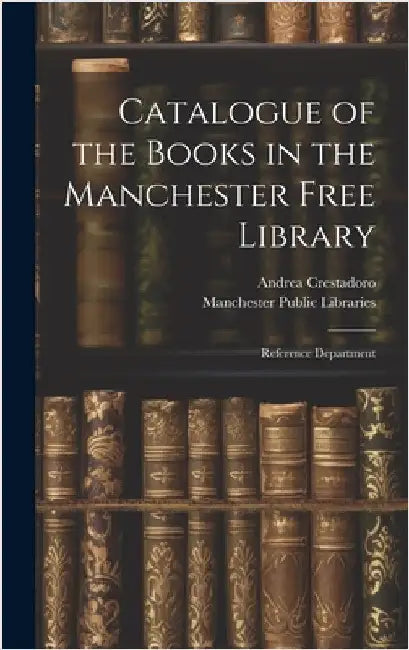 Catalogue of the Books in the Manchester Free Library: Reference Department by Crestadoro, Andrea