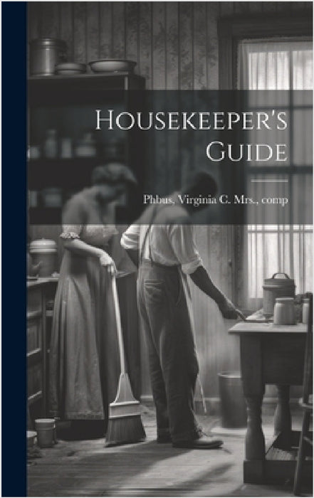 Housekeeper's Guide by Virginia C. Mrs ]. [From Old [Phbus