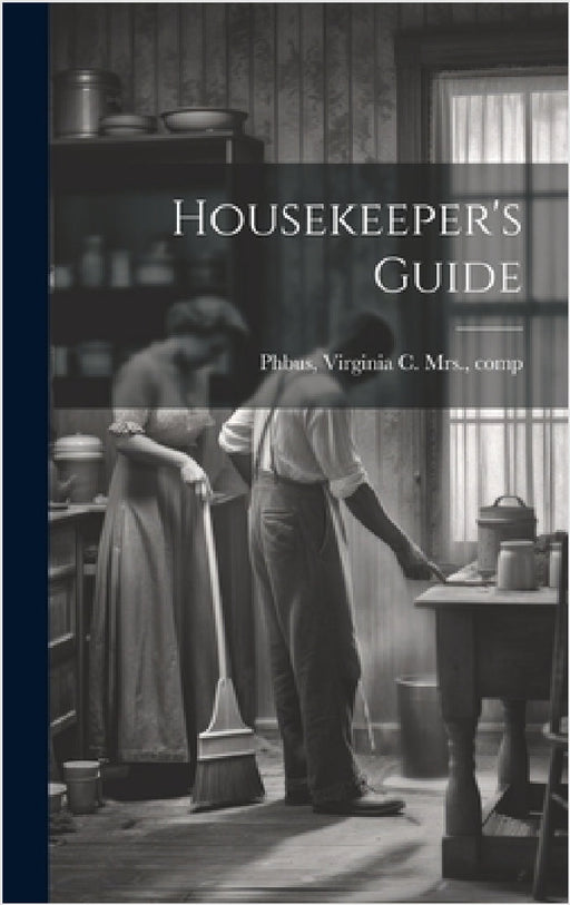 Housekeeper's Guide by Virginia C. Mrs ]. [From Old [Phbus