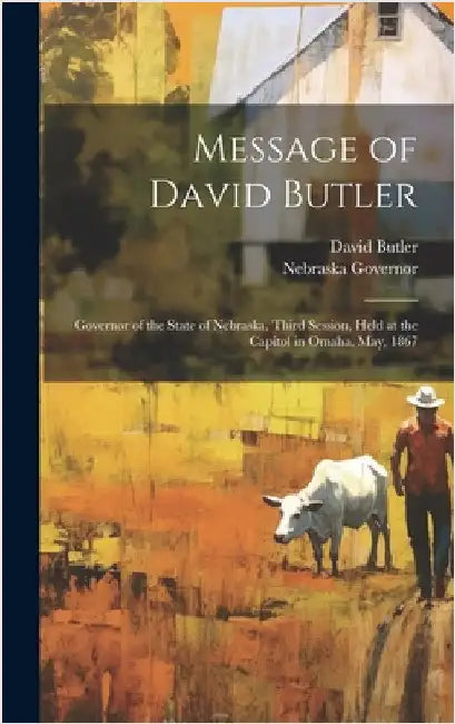 Message of David Butler: Governor of the State of Nebraska, Third Session, Held at the Capitol in Omaha, May, 1867 by Butler, David