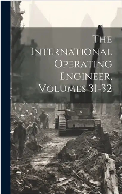 The International Operating Engineer, Volumes 31-32 by Anonymous