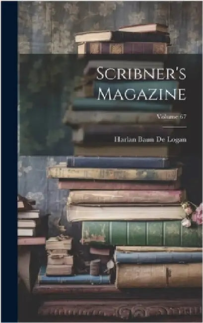 Scribner's Magazine; Volume 67 by De Logan, Harlan Baun