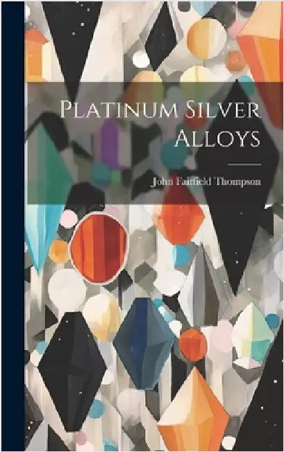 Platinum Silver Alloys by Thompson, John Fairfield
