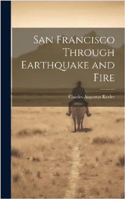 San Francisco Through Earthquake and Fire by Keeler, Charles Augustus