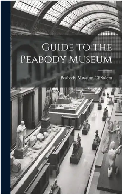 Guide to the Peabody Museum by Peabody Museum of Salem