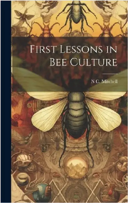 First Lessons in bee Culture by Mitchell, N. C.