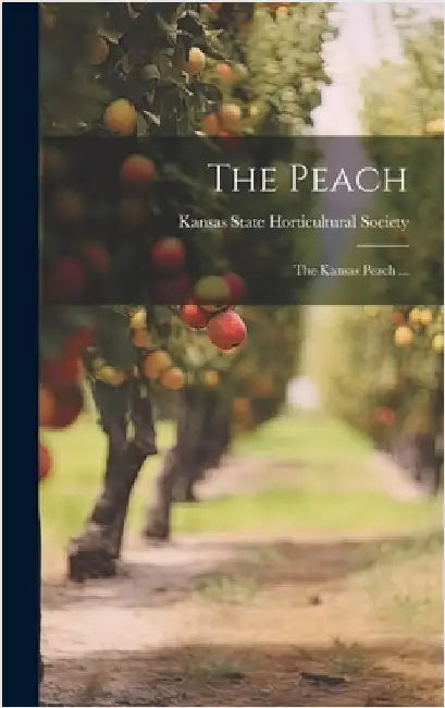 The Peach: The Kansas Peach ... by Kansas State Horticultural Society