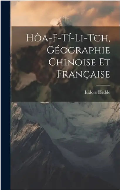Hôa-F-Tí-Li-Tch, géographie chinoise et française by Hedde, Isidore