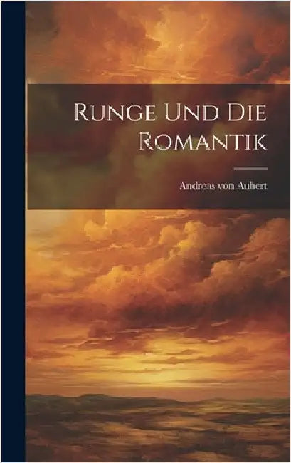 Runge und die Romantik by Aubert, Andreas Von