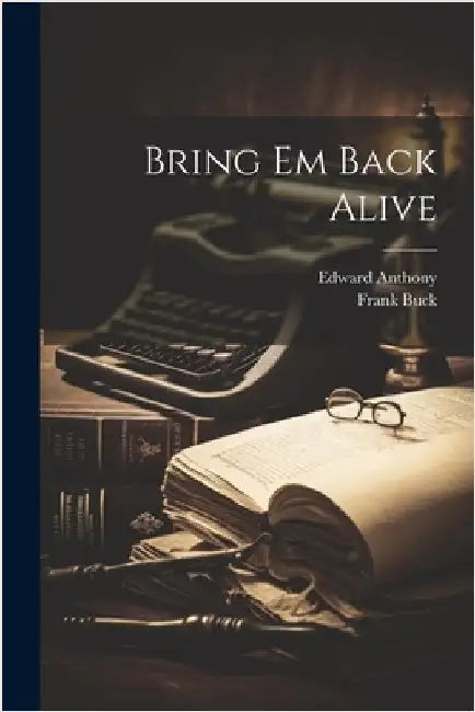 Bring Em Back Alive by Buck, Frank