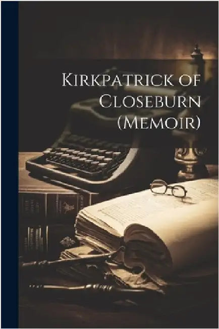 Kirkpatrick of Closeburn (Memoir) by Anonymous