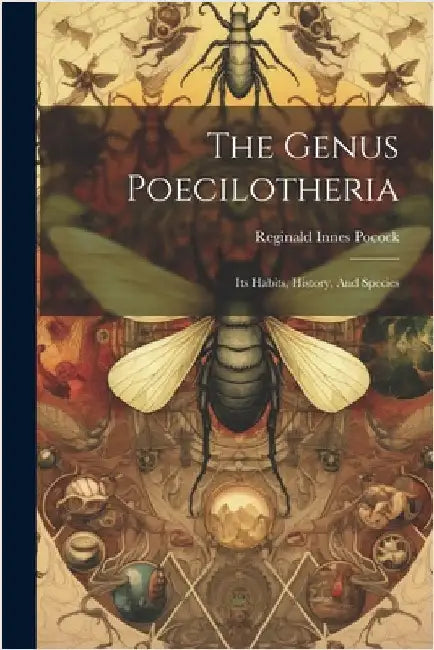 The Genus Poecilotheria: Its Habits, History, And Species by Pocock, Reginald Innes