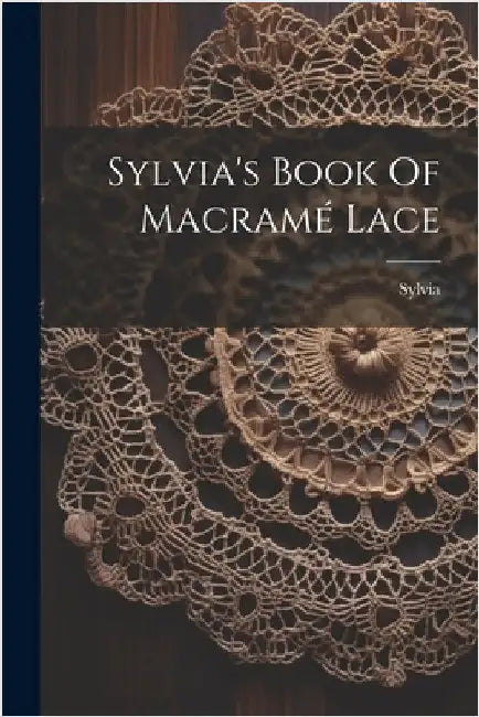 Sylvia's Book Of Macramé Lace by (Pseud )., Sylvia