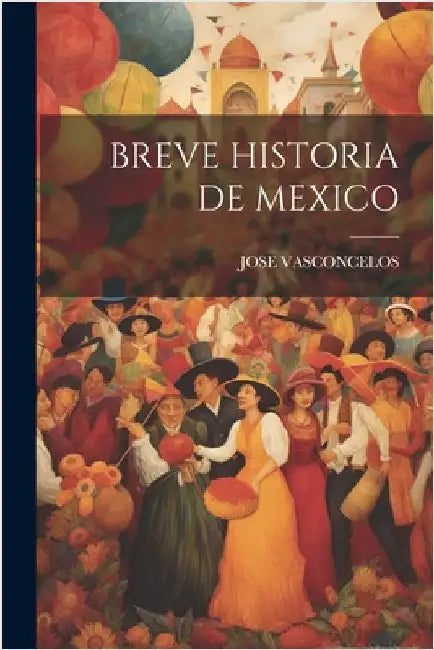 Breve Historia de Mexico by Vasconcelos, Jose