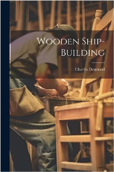 Wooden Ship-building by Desmond, Charles