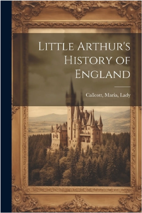 Little Arthur's History of England by Maria Lady Callcott