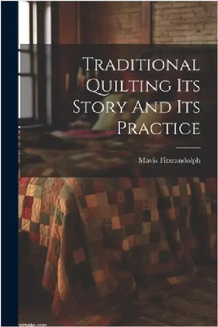 Traditional Quilting Its Story And Its Practice by Fitzrandolph, Mavis