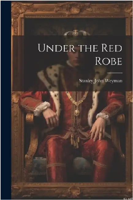 Under the Red Robe by Weyman, Stanley John