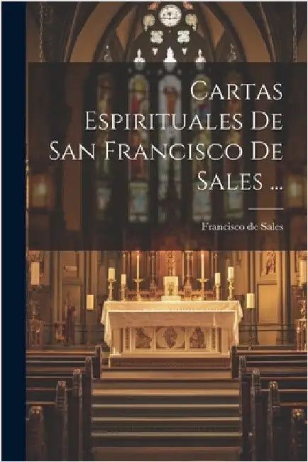 Cartas Espirituales De San Francisco De Sales ... by Francisco de Sales (Santo )