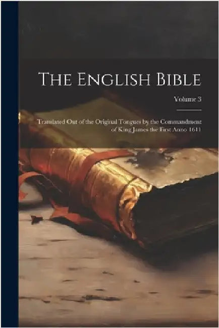 The English Bible: Translated out of the Original Tongues by the Commandment of King James the First Anno 1611; Volume 3 by Anonymous