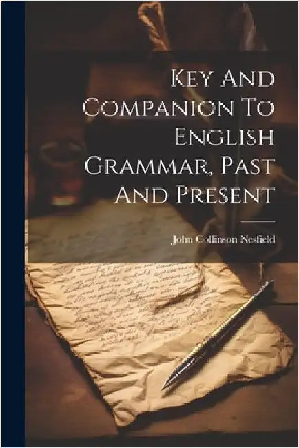 Key And Companion To English Grammar, Past And Present by Nesfield, John Collinson