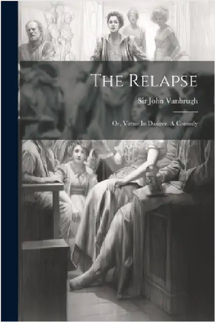 The Relapse: Or, Virtue In Danger. A Comedy by Vanbrugh, John
