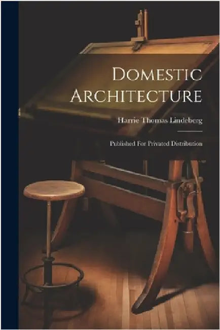 Domestic Architecture: Published For Privated Distribution by Lindeberg, Harrie Thomas